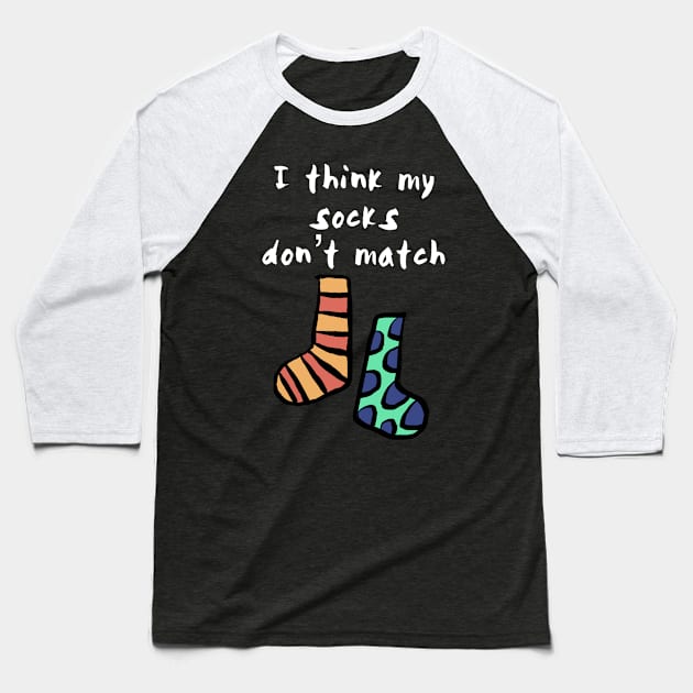 I think My Socks Don't Match Baseball T-Shirt by wildjellybeans